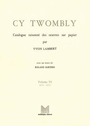 Item nr. 3817 CY TWOMBLY: Catalogue Raisonne des Oeuvres sur Papier. Volume VI: 1973-1976. YVON...