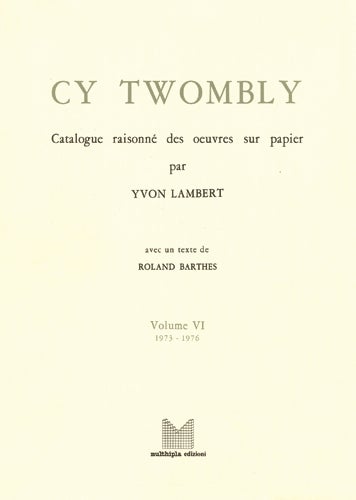 Item nr. 3817 CY TWOMBLY: Catalogue Raisonne des Oeuvres sur Papier. Volume VI: 1973-1976. YVON LAMBERT, Barthes.