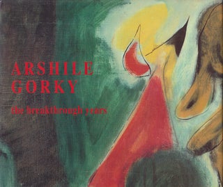 Item nr. 41090 ARSHILE GORKY: The Breakthrough Years. Michael Auping, D. C. National Gallery of...