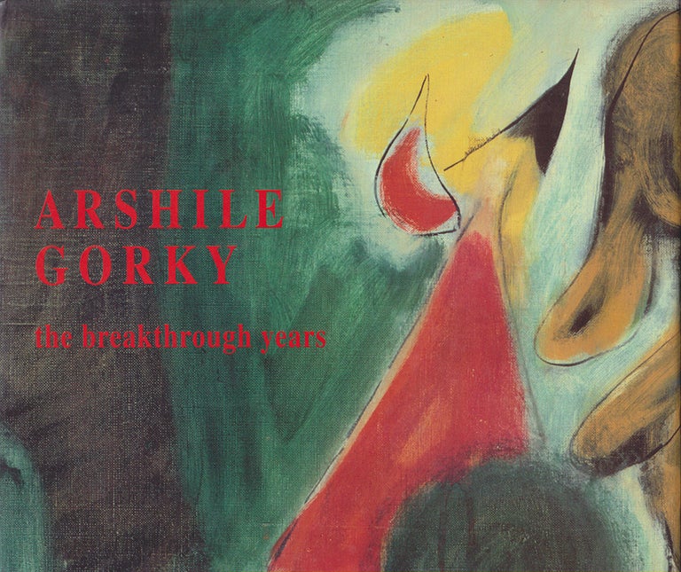 Item nr. 41090 ARSHILE GORKY: The Breakthrough Years. Michael Auping, D. C. National Gallery of Art Washington, Forth Worth. Modern Art Museum, exhib.
