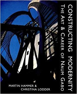 Item nr. 89243 Constructing Modernity: The Art and Career of NAUM GABO. Martin Hammer, Christina Lodder.