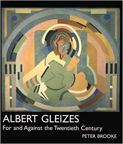 Item nr. 97786 ALBERT GLEIZES: For and Against the Twentieth Century. Peter Brooke.
